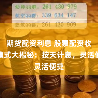 期货配资利息 股票配资收费模式大揭秘：按天计息，灵活便捷