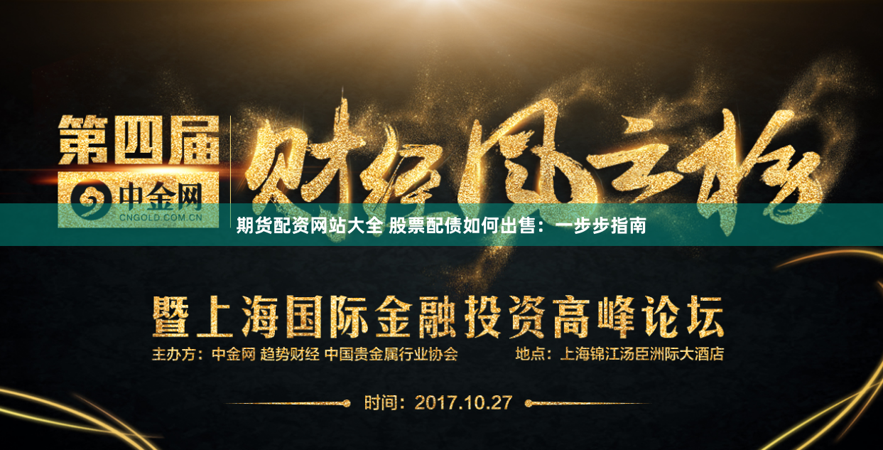 期货配资网站大全 股票配债如何出售：一步步指南
