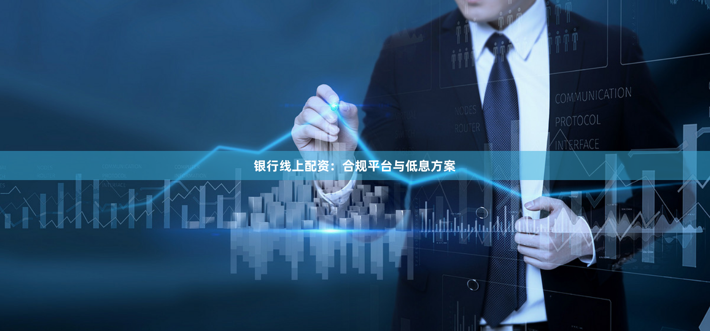 银行线上配资：合规平台与低息方案