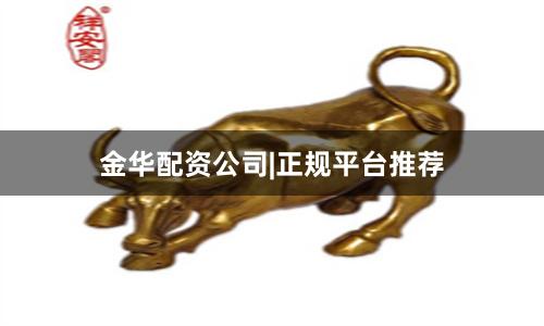 金华配资公司|正规平台推荐