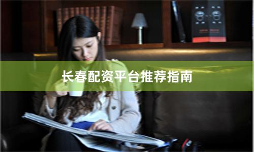 长春配资平台推荐指南