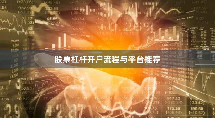 股票杠杆开户流程与平台推荐