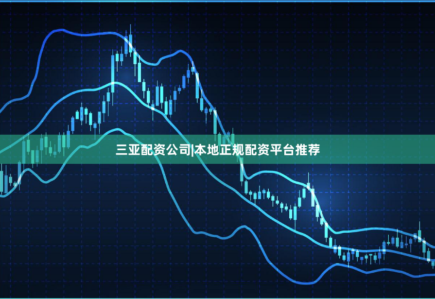 三亚配资公司|本地正规配资平台推荐
