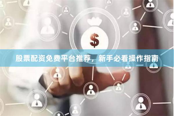 股票配资免费平台推荐，新手必看操作指南
