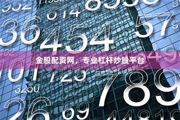 金股配资网，专业杠杆炒股平台